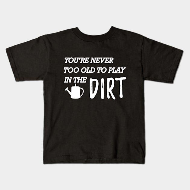 Gardener - You're never too old to play in the dirt Kids T-Shirt by KC Happy Shop